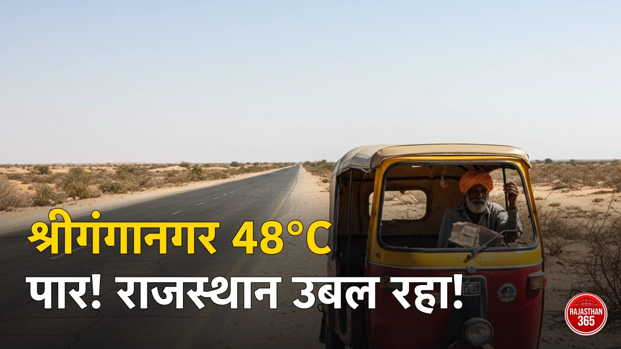 राजस्थान में भीषण गर्मी: श्रीगंगानगर 48.2°C पार, 11 जिलों में अलर्ट