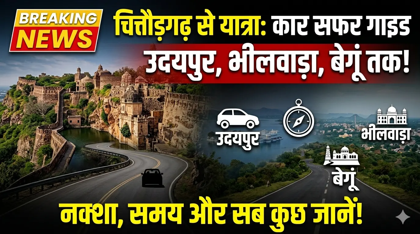 चित्तौड़गढ़ से यात्रा की योजना? उदयपुर, भीलवाड़ा और बेगूं के लिए कार सफर का पूरा गाइड
